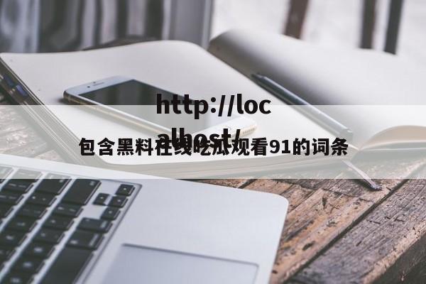 包含黑料在线吃瓜观看91的词条